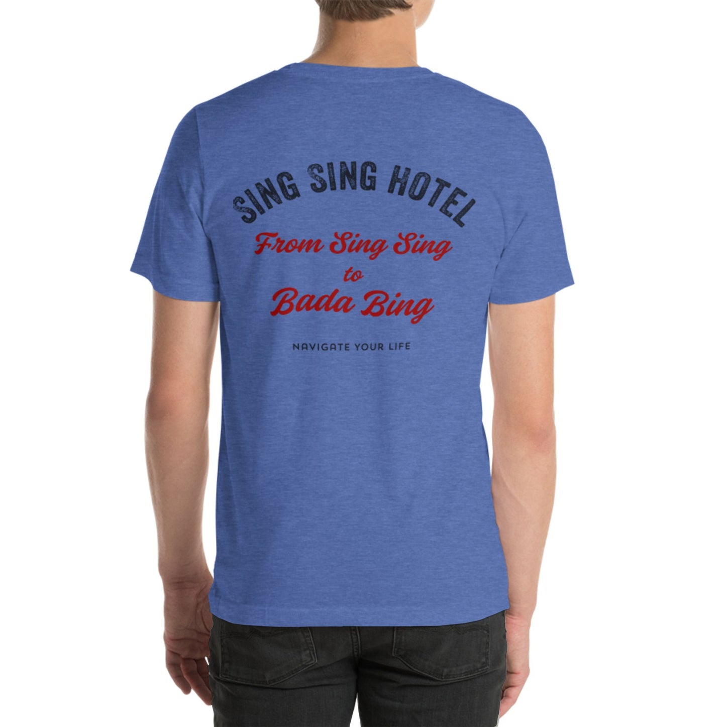 Sing Sing Hotel 010 From Sing Sing to Baba Bing, Navigate Your Life Heather True Blue T-Shirt. Back view.